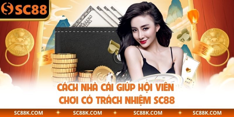Cách nhà cái giúp hội viên chơi có trách nhiệm SC88