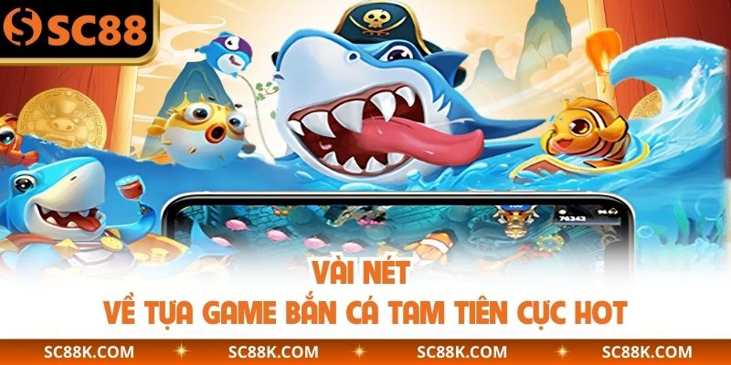 Vài nét về tựa game Bắn Cá Tam Tiên cực HOT